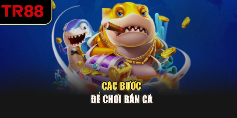Các bước để chơi bắn cá 