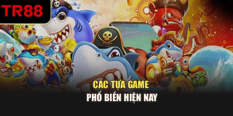 Các tựa game phổ biến hiện nay