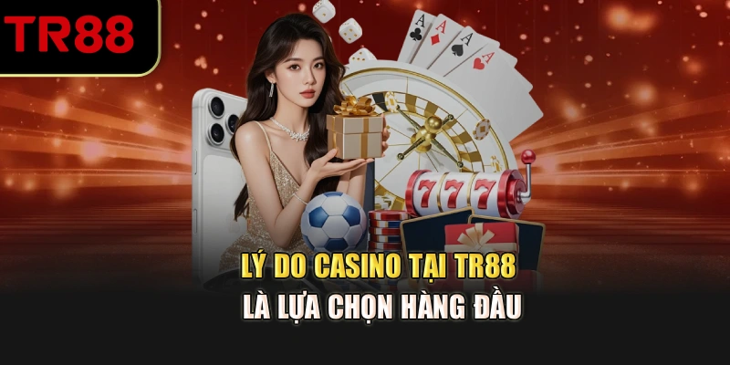 Lý do Casino tại TR88 là lựa chọn hàng đầu