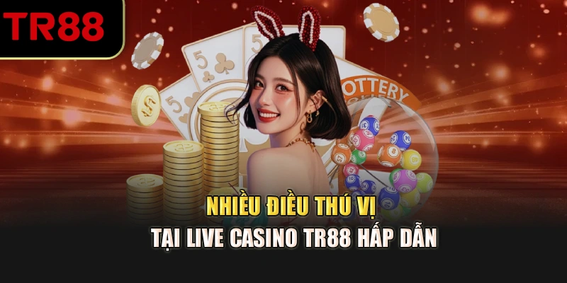 Nhiều điều thú vị tại Live Casino TR88 hấp dẫn