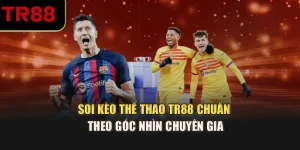 Soi Kèo Thể Thao TR88 Chuẩn – Bí Quyết Bắt Kèo Thông Minh