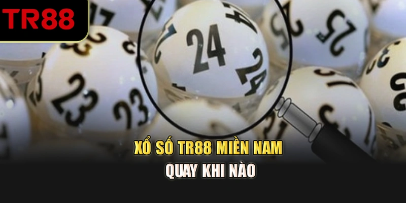 Xổ số TR88 miền Nam quay khi nào